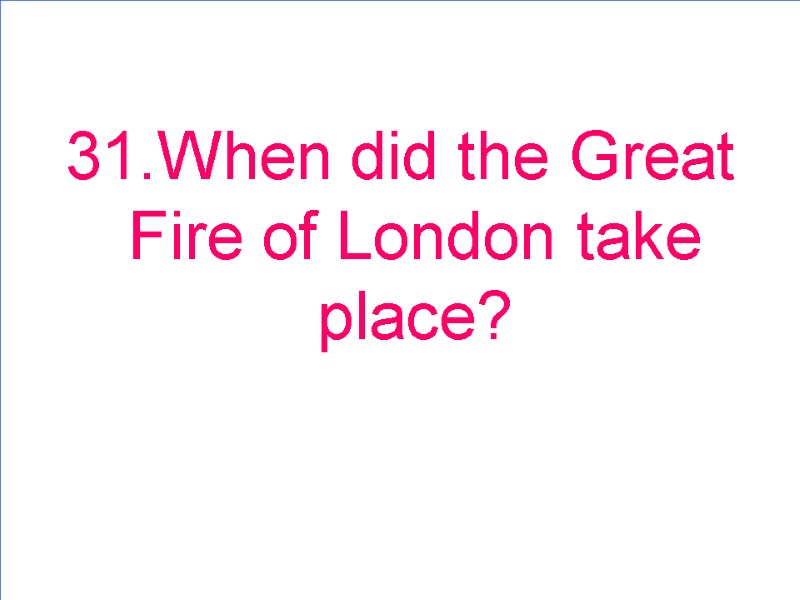 31.When did the Great Fire of London take place?